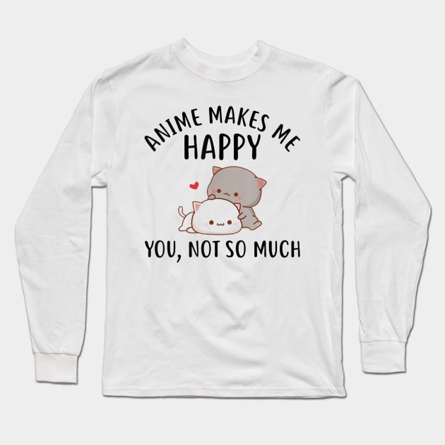 Anime Makes Me Happy You Not So Much Shirt Funny Anime Lover Long Sleeve T-Shirt by Walkowiakvandersteen